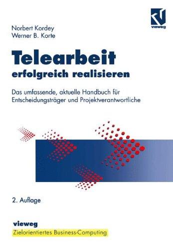 Telearbeit erfolgreich realisieren: Das umfassende, aktuelle Handbuch für Entscheidungsträger und Projektverantwortliche (Zielorientiertes Business Computing)