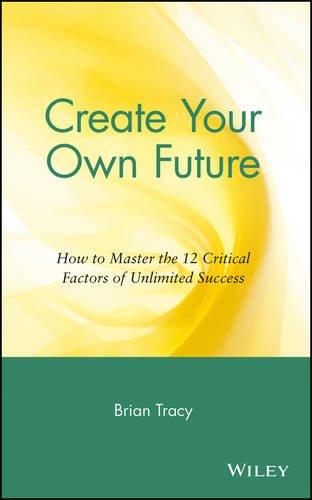 Create Your Own Future: How to Master the 12 Critical Factors of Unlimited Success