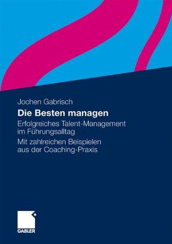 Die Besten Managen: Erfolgreiches Talent-Management im Führungsalltag Mit Zahlreichen Beispielen Aus der Coaching-Praxis (German Edition)