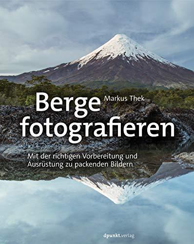 Berge fotografieren: Mit der richtigen Vorbereitung und Ausrüstung zu packenden Bildern