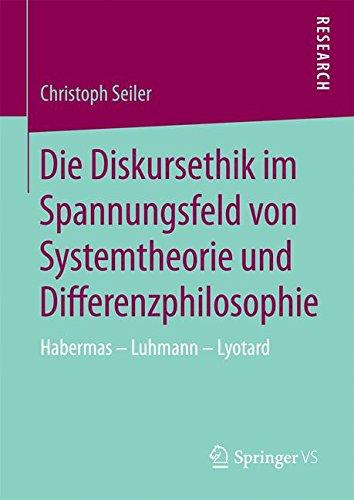 Die Diskursethik im Spannungsfeld von Systemtheorie und Differenzphilosophie: Habermas - Luhmann - Lyotard