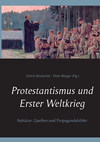 Protestantismus und Erster Weltkrieg: Aufsätze, Quellen und Propagandabilder (Kirche & Weltkrieg)