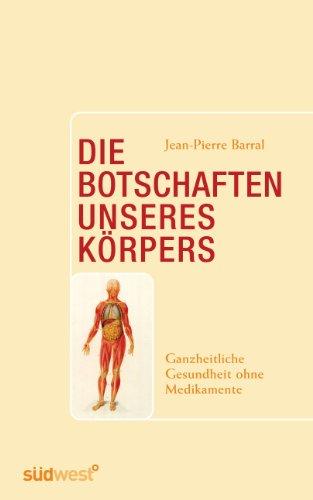 Die Botschaften unseres Körpers: Ganzheitliche Gesundheit ohne Medikamente