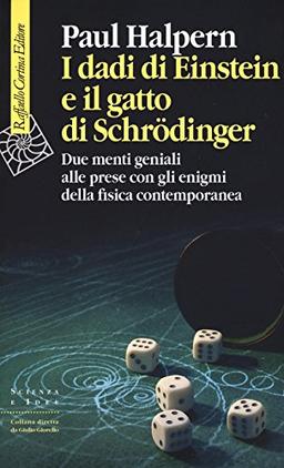 I dadi di Einstein e il gatto di Schrödinger. Due menti geniali alle prese con gli enigmi della fisica contemporanea (Scienza e idee)