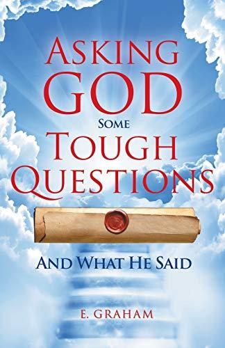 Asking God Some Tough Questions: And What He Said