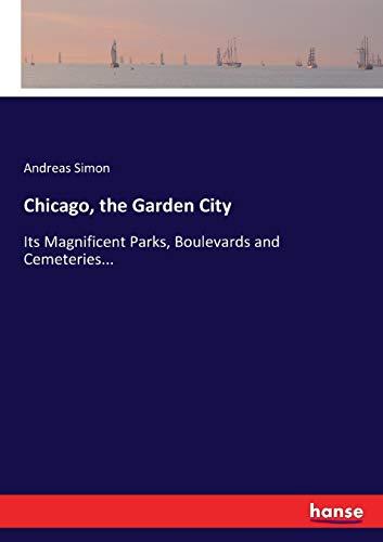 Chicago, the Garden City: Its Magnificent Parks, Boulevards and Cemeteries...