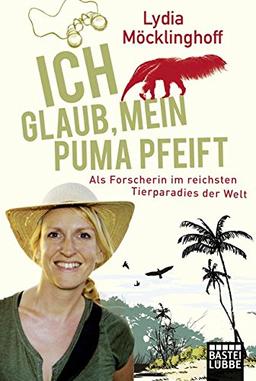 Ich glaub, mein Puma pfeift: Als Forscherin im reichsten Tierparadies der Welt (Allgemeine Reihe. Bastei Lübbe Taschenbücher)