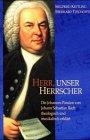 Herr unser Herrscher: Die Johannes-Passion von Johann Sebastian Bach theologisch und musikalisch erklärt