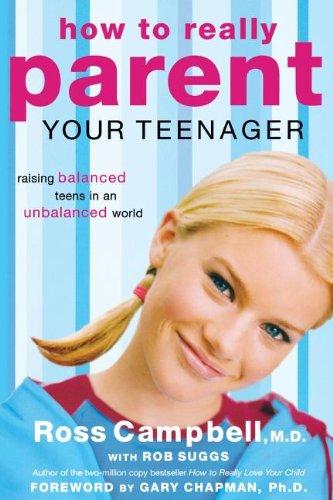 How to Really Parent Your Teenager: Raising Balanced Teens in an Unbalanced World