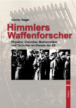 Himmlers Waffenforscher: Physiker, Chemiker, Mathematiker und Techniker im Dienste der SS