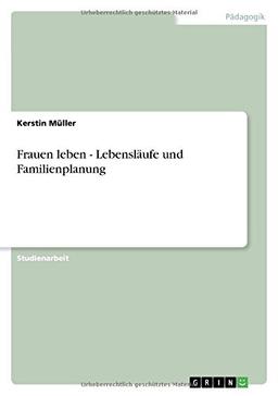 Frauen leben - Lebensläufe und Familienplanung