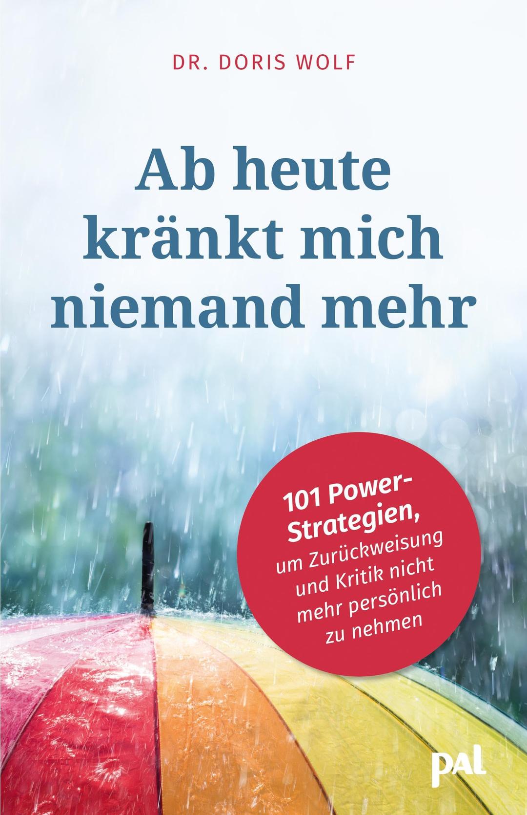 Ab heute kränkt mich niemand mehr: 101 Power-Strategien, um Zurückweisung und Kritik nicht mehr persönlich zu nehmen