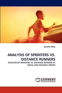 ANALYSIS OF SPRINTERS VS. DISTANCE RUNNERS: ANALYSIS OF SPRINTERS VS. DISTANCE RUNNERS AT EQUAL AND MAXIMAL SPEEDS