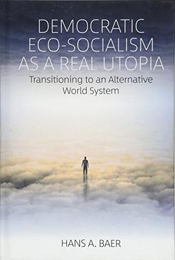 Democratic Eco-Socialism as a Real Utopia: Transitioning to an Alternative World System