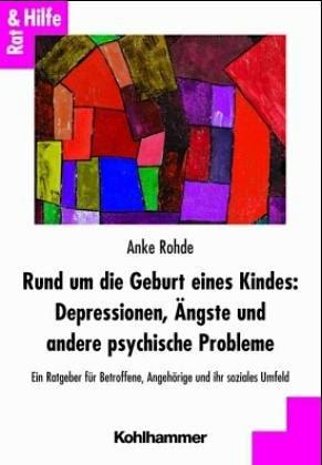 Rund um die Geburt eines Kindes: Depressionen, Ängste und andere psychische Probleme: Ein Ratgeber für Betroffene, Angehörige und ihr soziales Umfeld (Rat & Hilfe)