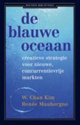 De blauwe oceaan: creatieve strategie voor nieuwe, concurrentievrije markten (Business bibliotheek)