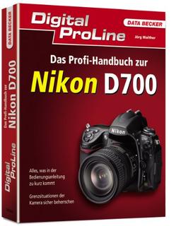 Digital ProLine Das Profihandbuch zur Nikon D700: Alles, was in der Bedienungsanleitung zu kurz kommt