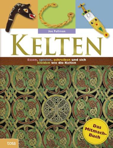 Kelten - Das Mitmachbuch: Essen, spielen, schreiben und sich kleiden wie die alten Kelten