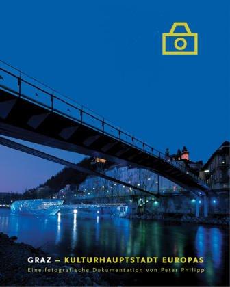 Graz - Kulturhauptstadt Europas: Eine fotografische Dokumentation