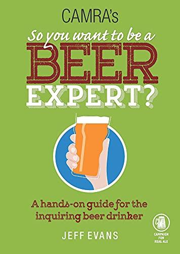 Camra's So You Want to be a Beer Expert?: A Hands-On Guide for the Inquiring Beer Drinker