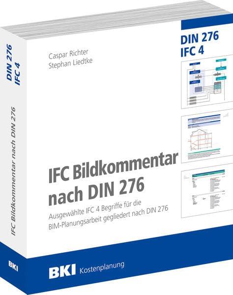 BKI IFC Bildkommentar nach DIN 276: Ausgewählte IFC 4 Begriffe für die BIM-Planungsarbeit gegliedert nach DIN 276