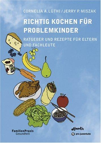 Richtig Kochen für Problemkinder: Ratgeber und Rezepte für Eltern und Fachleute