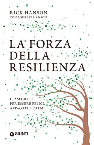 La forza della resilienza: I 12 segreti per essere felici, appagati e calmi (Varia Ispirazione)