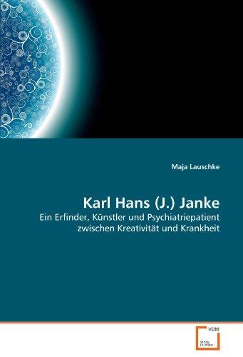 Karl Hans (J.) Janke: Ein Erfinder, Künstler und Psychiatriepatient zwischen Kreativität und Krankheit