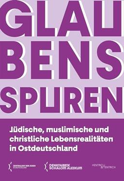 Glaubensspuren: Jüdische, muslimische und christliche Lebensrealitäten in Ostdeutschland (Denkfabrik Schalom Aleikum)