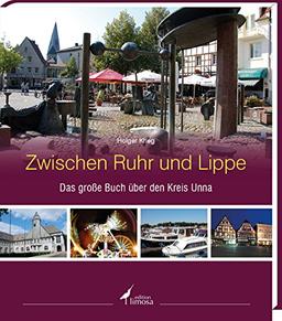 Zwischen Ruhr und Lippe: Das große Buch über den Kreis Unna