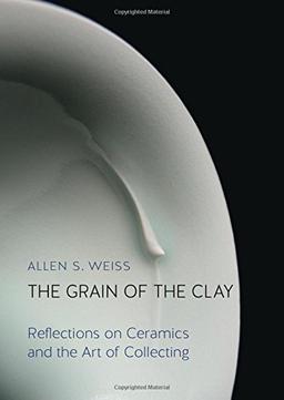 The Grain of the Clay: Reflections on Ceramics and the Art of Collecting