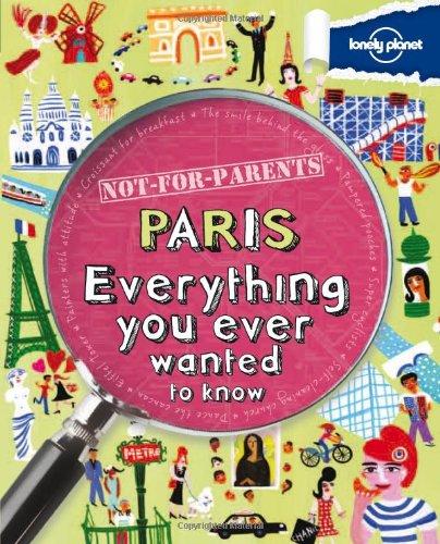 Lonely Planet Not-For-Parents Paris: Everything You Ever Wanted to Know