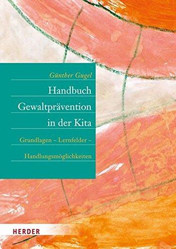 Handbuch Gewaltprävention in der Kita: Grundlagen - Lernfelder - Handlungsmöglichkeiten