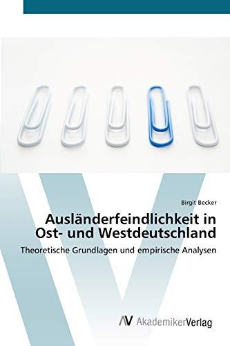 Ausländerfeindlichkeit in Ost- und Westdeutschland: Theoretische Grundlagen und empirische Analysen