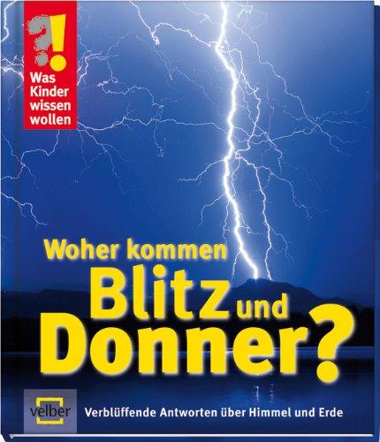 Was Kinder wissen wollen. Woher kommen Blitz und Donner? Verblüffende Antworten über Himmel und Erde