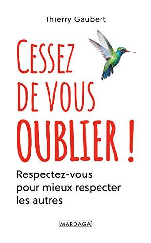 Cessez de vous oublier ! : respectez-vous pour mieux respecter les autres