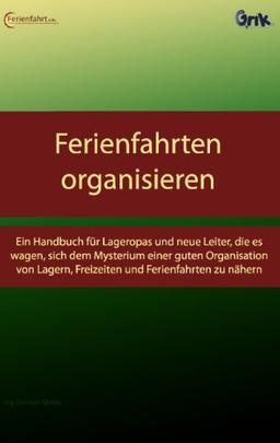 Ferienfahrten organisieren: Ein Handbuch für Lageropas und neue Leiter, die es wagen, sich dem Mysterium einer guten Organisation von Lagern, Freizeiten und Ferienfahrten zu nähern