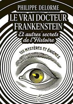 Le vrai docteur Frankenstein : et autres secrets de l'histoire : 125 mystères et énigmes