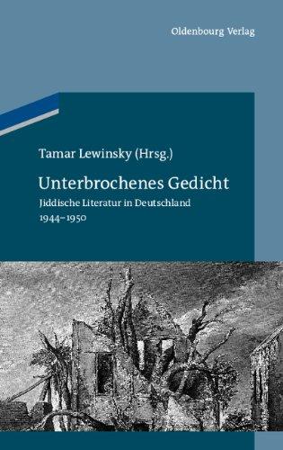 Unterbrochenes Gedicht: Jiddische Literatur in Deutschland 1944-1950 (Studien zur Jüdischen Geschichte und Kultur in Bayern, Band 7)