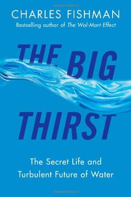 The Big Thirst: The Secret Life and Turbulent Future of Water