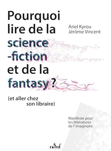 Pourquoi lire de la science-fiction et de la fantasy : et aller chez son libraire : manifeste pour les littératures de l'imaginaire