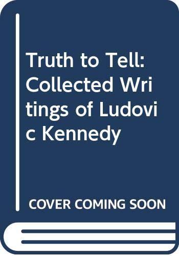 Truth to Tell: Collected Writings of Ludovic Kennedy