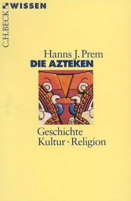 Die Azteken: Geschichte, Kultur, Religion