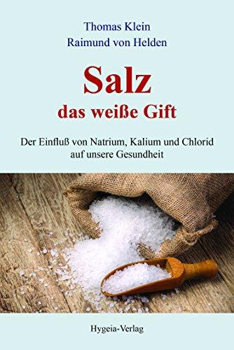 Salz - das weiße Gift: Der Einfluß von Natrium, Kalium und Chlorid auf unsere Gesundheit