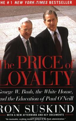 The Price of Loyalty: George W. Bush, the White House, and the Education of Paul O'Neill