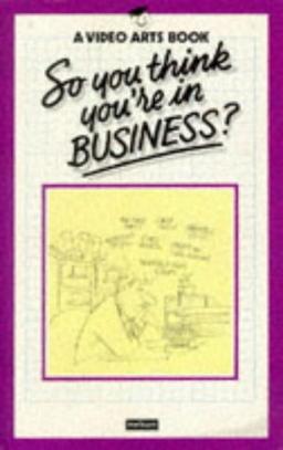 So You Think You're in Business? (Video Arts Books)