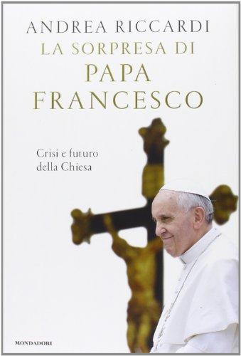 La sorpresa di papa Francesco. Crisi e futuro della chiesa