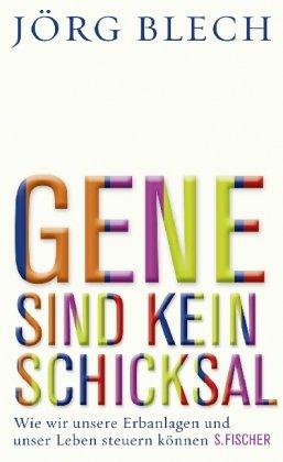 Gene sind kein Schicksal: Wie wir unsere Erbanlagen und unser Leben steuern können