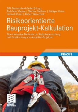 Risikoorientierte Bauprojekt-Kalkulation: Eine innovative Methode zur Risikobeherrschung und Eindämmung von Ausreißer-Projekten