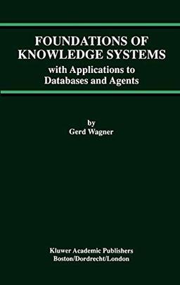 Foundations of Knowledge Systems: with Applications to Databases and Agents (Advances in Database Systems, 13, Band 13)